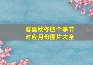 春夏秋冬四个季节对应月份图片大全