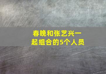 春晚和张艺兴一起组合的5个人员