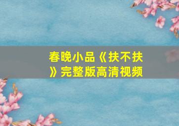 春晚小品《扶不扶》完整版高清视频