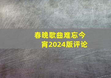 春晚歌曲难忘今宵2024版评论