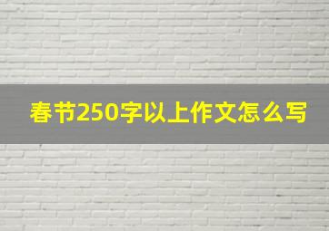 春节250字以上作文怎么写