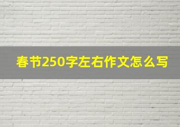 春节250字左右作文怎么写