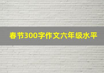 春节300字作文六年级水平