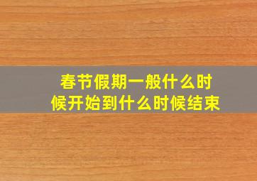 春节假期一般什么时候开始到什么时候结束