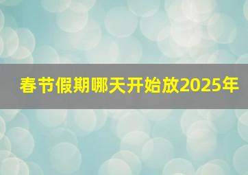 春节假期哪天开始放2025年