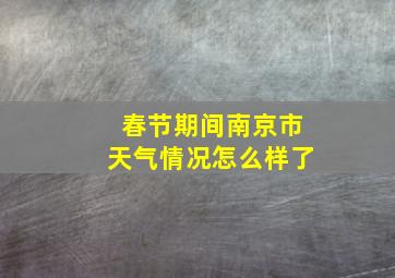 春节期间南京市天气情况怎么样了