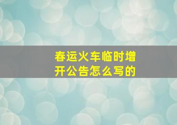 春运火车临时增开公告怎么写的