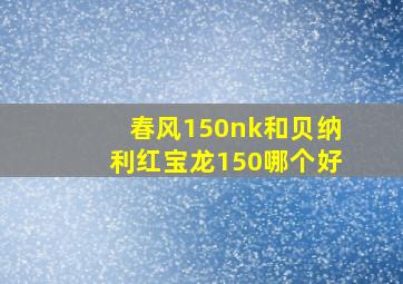 春风150nk和贝纳利红宝龙150哪个好