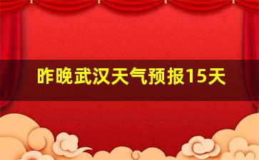 昨晚武汉天气预报15天