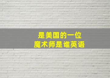 是美国的一位魔术师是谁英语