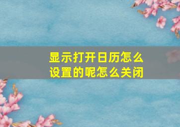 显示打开日历怎么设置的呢怎么关闭