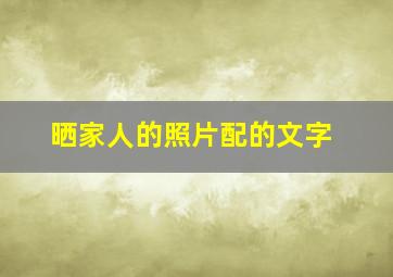 晒家人的照片配的文字