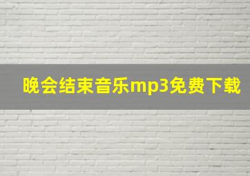 晚会结束音乐mp3免费下载