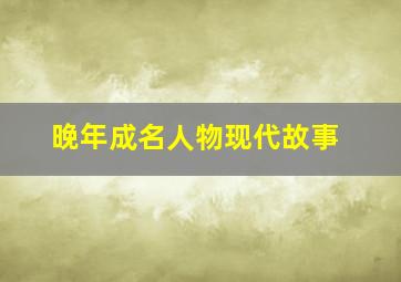 晚年成名人物现代故事