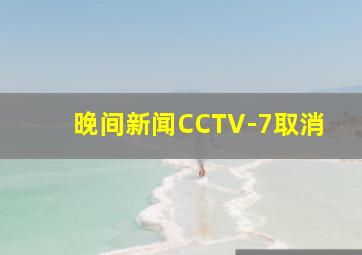 晚间新闻CCTV-7取消