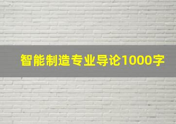 智能制造专业导论1000字