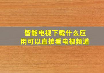 智能电视下载什么应用可以直接看电视频道