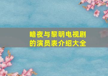 暗夜与黎明电视剧的演员表介绍大全