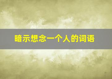 暗示想念一个人的词语