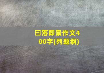 曰落即景作文400字(列题纲)