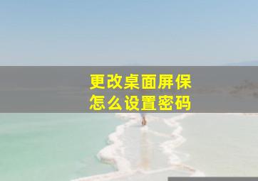 更改桌面屏保怎么设置密码