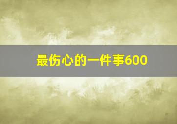 最伤心的一件事600