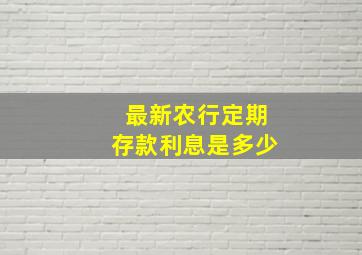 最新农行定期存款利息是多少