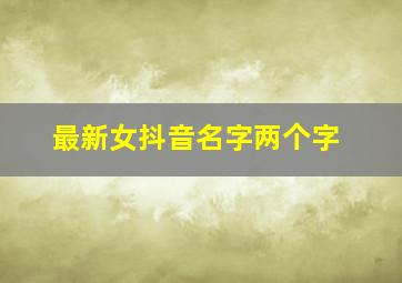 最新女抖音名字两个字