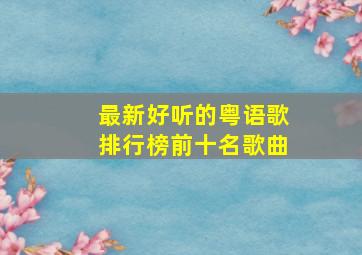 最新好听的粤语歌排行榜前十名歌曲