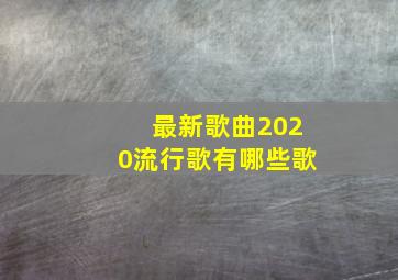 最新歌曲2020流行歌有哪些歌