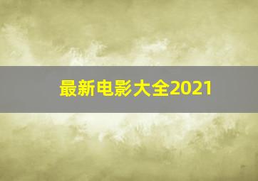 最新电影大全2021