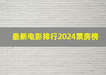 最新电影排行2024票房榜