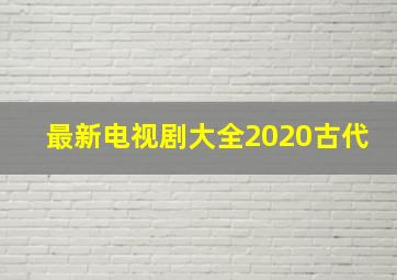 最新电视剧大全2020古代