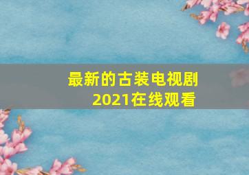 最新的古装电视剧2021在线观看