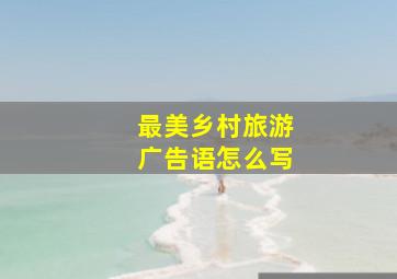 最美乡村旅游广告语怎么写