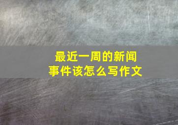 最近一周的新闻事件该怎么写作文