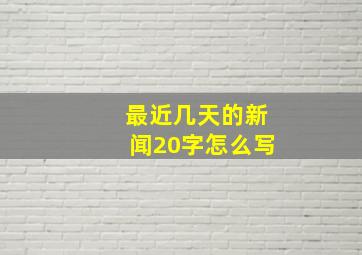 最近几天的新闻20字怎么写