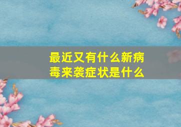 最近又有什么新病毒来袭症状是什么