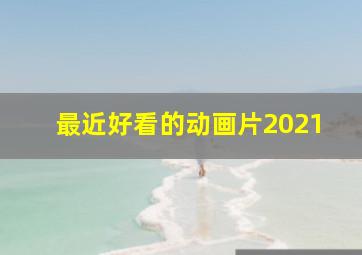 最近好看的动画片2021