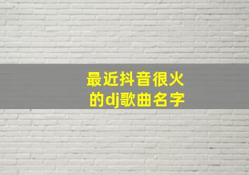 最近抖音很火的dj歌曲名字