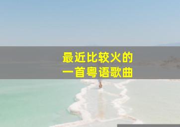 最近比较火的一首粤语歌曲