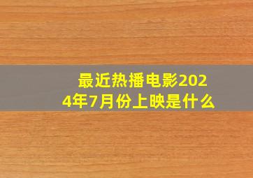 最近热播电影2024年7月份上映是什么