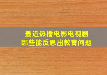 最近热播电影电视剧哪些能反思出教育问题