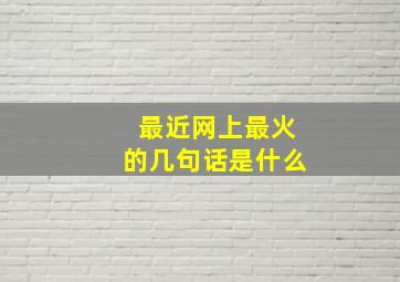 最近网上最火的几句话是什么