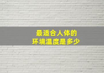 最适合人体的环境温度是多少