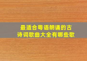 最适合粤语朗诵的古诗词歌曲大全有哪些歌