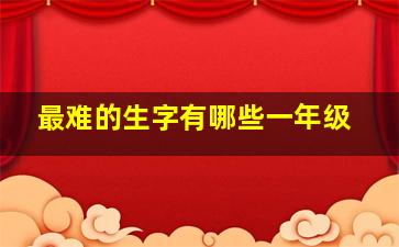 最难的生字有哪些一年级