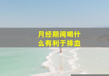 月经期间喝什么有利于排血