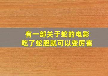 有一部关于蛇的电影吃了蛇胆就可以变厉害