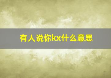 有人说你kx什么意思